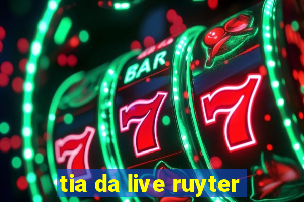 tia da live ruyter